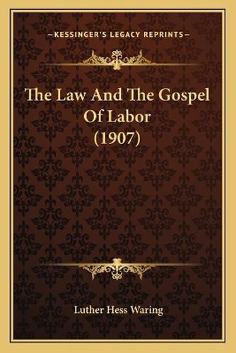 Cover image for The Law and the Gospel of Labor (1907)