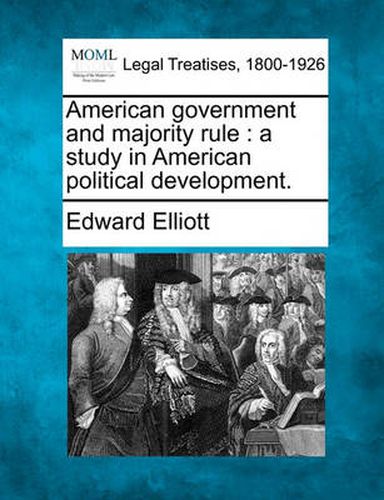 Cover image for American Government and Majority Rule: A Study in American Political Development.