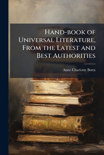 Cover image for Hand-Book of Universal Literature, from the Latest and Best Authorities: Designed for Popular Reading and as a Text-Book for Schools and Colleges