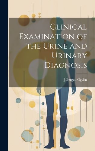 Cover image for Clinical Examination of the Urine and Urinary Diagnosis