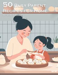 Cover image for 50 Busy Parent Recipes for Home