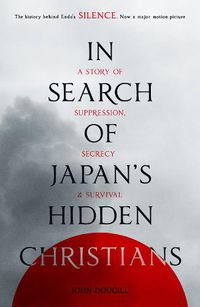 Cover image for In Search of Japan's Hidden Christians: A Story Of Suppression, Secrecy And Survival