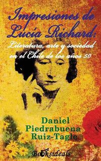 Cover image for Impresiones de Lucia Richard; Literatura, arte y sociedad en el Chile de los anos 50