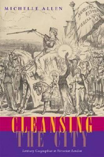 Cover image for Cleansing the City: Sanitary Geographies in Victorian London