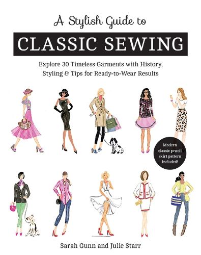 A Stylish Guide to Classic Sewing: Explore 30 Timeless Garments with History, Styling & Tips for Ready-to-Wear Results