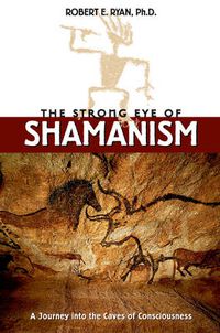 Cover image for The Strong Eye of Shamanism: Journey into the Caves of Consciousness