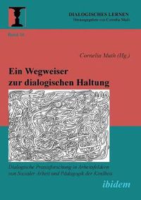 Cover image for Ein Wegweiser zur dialogischen Haltung. Dialogische Praxisforschung in Arbeitsfeldern von Sozialer Arbeit und Padagogik der Kindheit