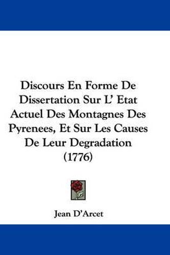 Cover image for Discours En Forme De Dissertation Sur L' Etat Actuel Des Montagnes Des Pyrenees, Et Sur Les Causes De Leur Degradation (1776)