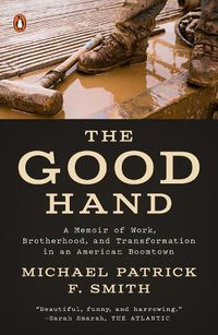 Cover image for The Good Hand: A Memoir of Work, Brotherhood, and Transformation in an American Boomtown