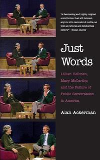 Cover image for Just Words: Lillian Hellman, Mary McCarthy, and the Failure of Public Conversation in America