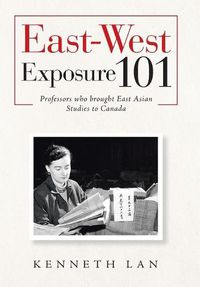 Cover image for East-West Exposure 101: Professors Who Brought East Asian Studies to Canada