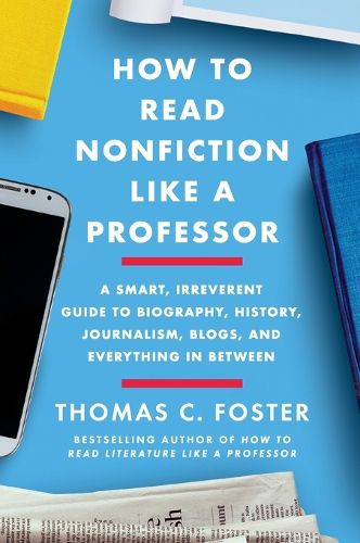 Cover image for How to Read Nonfiction Like a Professor: A Smart, Irreverent Guide to Biography, History, Journalism, Blogs, and Everything in Between