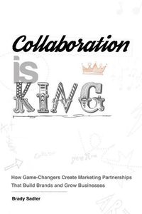 Cover image for Collaboration is King: How Game-Changers Create Marketing Partnerships That Build Brands and Grow Businesses