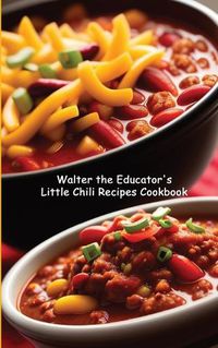 Cover image for Walter the Educator's Little Chili Recipes Cookbook