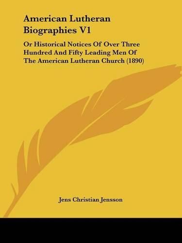 American Lutheran Biographies V1: Or Historical Notices of Over Three Hundred and Fifty Leading Men of the American Lutheran Church (1890)