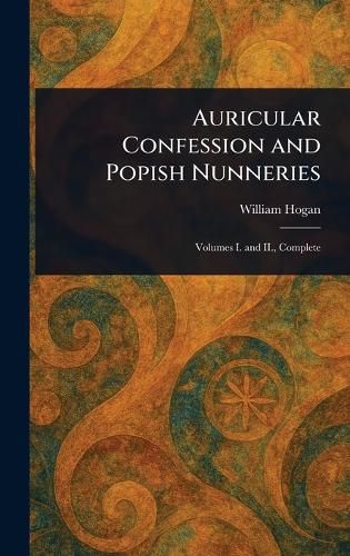 Cover image for Auricular Confession and Popish Nunneries