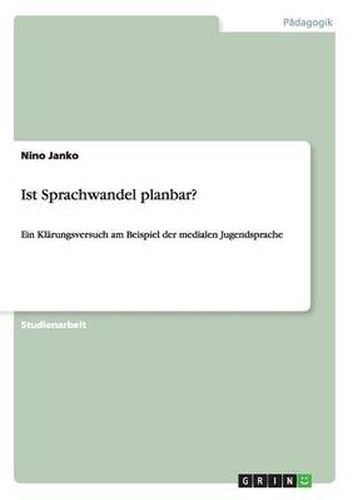 Cover image for Ist Sprachwandel planbar?: Ein Klarungsversuch am Beispiel der medialen Jugendsprache