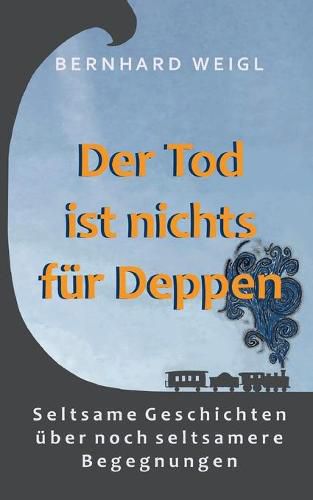 Cover image for Der Tod ist nichts fur Deppen: Seltsame Geschichten uber noch seltsamere Begegnungen