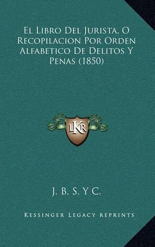 El Libro del Jurista, O Recopilacion Por Orden Alfabetico de Delitos y Penas (1850)