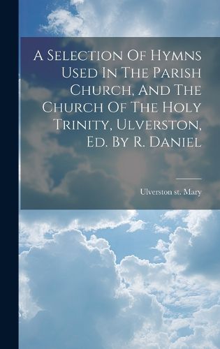 A Selection Of Hymns Used In The Parish Church, And The Church Of The Holy Trinity, Ulverston, Ed. By R. Daniel