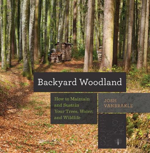 Cover image for Backyard Woodland: How to Maintain and Sustain Your Trees, Water, and Wildlife