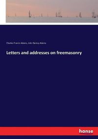 Cover image for Letters and addresses on freemasonry