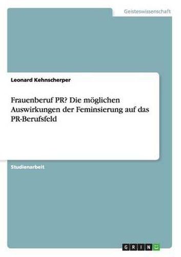 Cover image for Frauenberuf PR? Die Moglichen Auswirkungen Der Feminsierung Auf Das PR-Berufsfeld