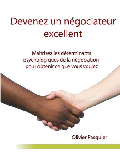 Cover image for Devenez un negociateur excellent: Maitrisez les determinants psychologiques de la negociation pour obtenir ce que vous voulez