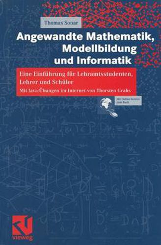 Angewandte Mathematik, Modellbildung und Informatik: Eine Einfuhrung fur Lehramtsstudenten, Lehrer und Schuler. Mit Java-UEbungen im Internet von Thorsten Grahs