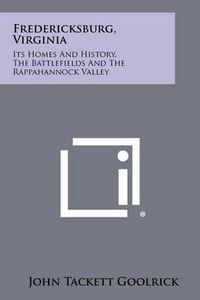 Cover image for Fredericksburg, Virginia: Its Homes and History, the Battlefields and the Rappahannock Valley