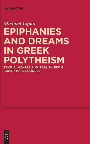 Epiphanies and Dreams in Greek Polytheism: Textual Genres and 'Reality' from Homer to Heliodorus