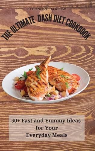 Cover image for The Ultimate Dash Diet Cookbook: 50+ Fast and Yummy Ideas for Your Everyday Meals