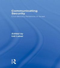 Cover image for Communicating Security: Civil-Military Relations in Israel