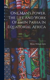 Cover image for One Man's Power. The Life And Work Of Emin Pasha In Equatorial Africa