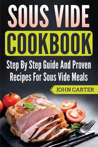 Cover image for Sous Vide Cookbook: Step By Step Guide And Proven Recipes For Sous Vide Meals