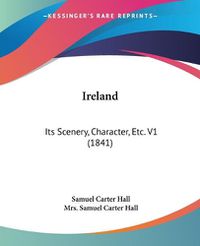 Cover image for Ireland: Its Scenery, Character, Etc. V1 (1841)