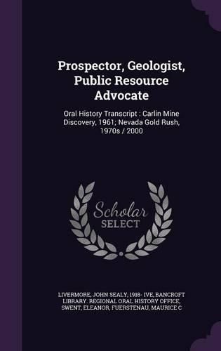 Cover image for Prospector, Geologist, Public Resource Advocate: Oral History Transcript: Carlin Mine Discovery, 1961; Nevada Gold Rush, 1970s / 2000