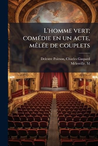 Cover image for L'Homme Vert; Com Die En Un Acte, M L E de Couplets