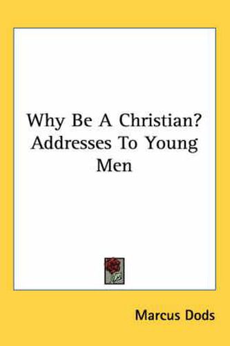 Cover image for Why Be a Christian? Addresses to Young Men