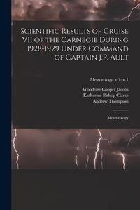 Cover image for Scientific Results of Cruise VII of the Carnegie During 1928-1929 Under Command of Captain J.P. Ault: Meteorology; Meteorology: v.1: pt.1