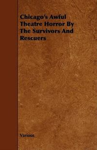 Cover image for Chicago's Awful Theatre Horror by the Survivors and Rescuers