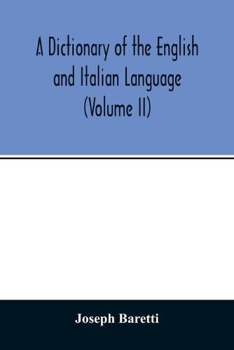 A Dictionary of the English and Italian Language (Volume II)