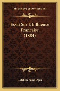 Cover image for Essai Sur L'Influence Francaise (1884)