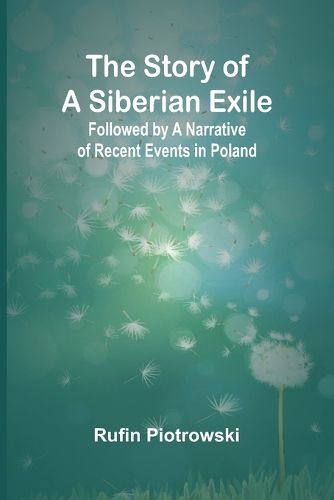 The Story of a Siberian Exile; Followed by a Narrative of Recent Events in Poland