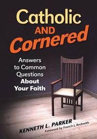 Cover image for Catholic and Cornered: Answers to Common Questions About Your Faith