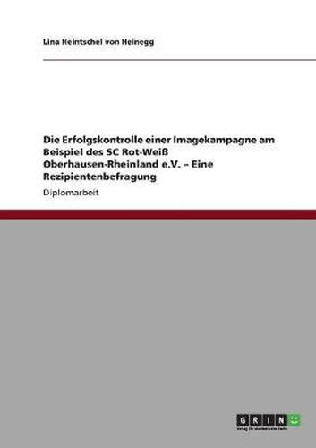 Cover image for Die Erfolgskontrolle einer Imagekampagne am Beispiel des SC Rot-Weiss Oberhausen-Rheinland e.V. - Eine Rezipientenbefragung