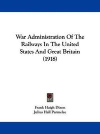 Cover image for War Administration of the Railways in the United States and Great Britain (1918)