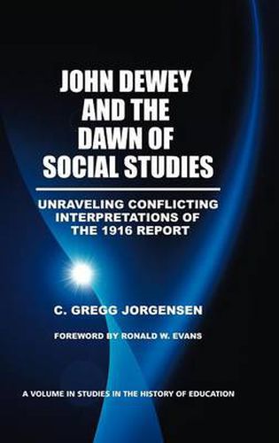 Cover image for John Dewey and the Dawn of Social Studies: Unraveling Conflicting Interpretations of the 1916 Report