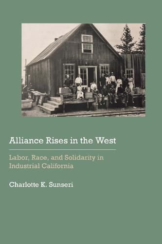 Cover image for Alliance Rises in the West: Labor, Race, and Solidarity in Industrial California