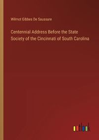 Cover image for Centennial Address Before the State Society of the Cincinnati of South Carolina